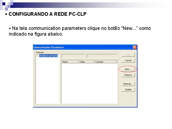 § CONFIGURANDO A REDE PC-CLP § Na tela communication parameters clique no botão “New.