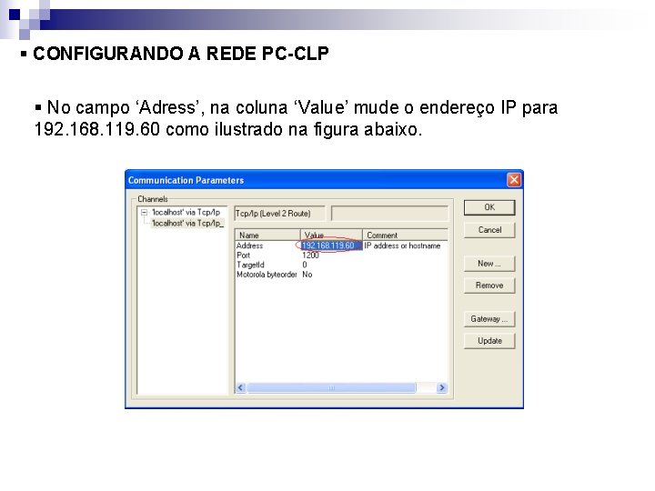 § CONFIGURANDO A REDE PC-CLP § No campo ‘Adress’, na coluna ‘Value’ mude o