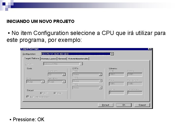 INICIANDO UM NOVO PROJETO • No item Configuration selecione a CPU que irá utilizar