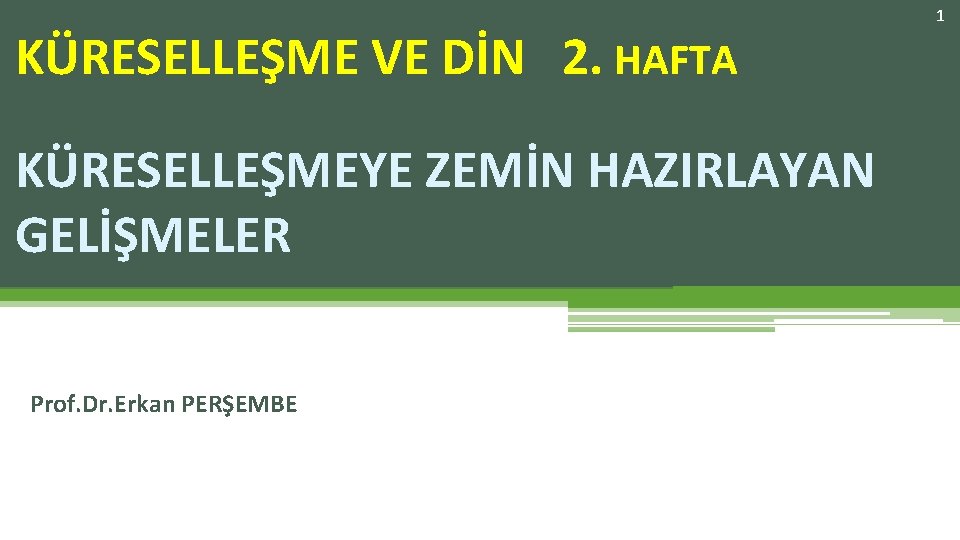KÜRESELLEŞME VE DİN 2. HAFTA KÜRESELLEŞMEYE ZEMİN HAZIRLAYAN GELİŞMELER Prof. Dr. Erkan PERŞEMBE 1 KÜRESELLEŞME VE DİN 2. HAFTA KÜRESELLEŞMEYE ZEMİN HAZIRLAYAN GELİŞMELER Prof. Dr. Erkan PERŞEMBE 1