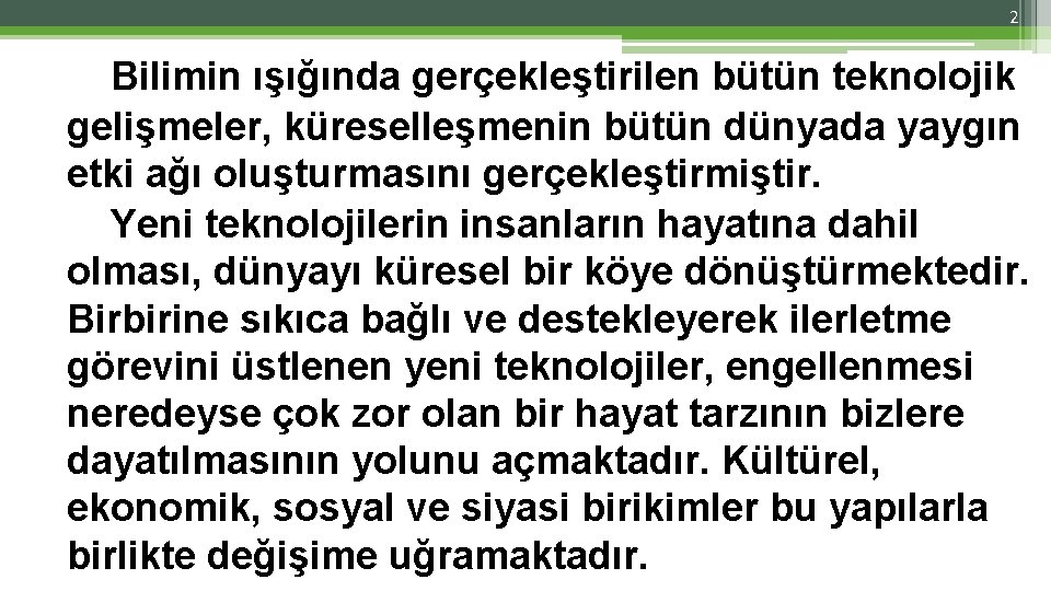2 Bilimin ışığında gerçekleştirilen bütün teknolojik gelişmeler, küreselleşmenin bütün dünyada yaygın etki ağı oluşturmasını 2 Bilimin ışığında gerçekleştirilen bütün teknolojik gelişmeler, küreselleşmenin bütün dünyada yaygın etki ağı oluşturmasını