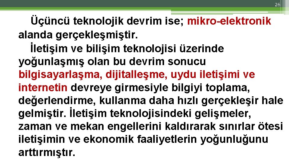 26 Üçüncü teknolojik devrim ise; mikro-elektronik alanda gerçekleşmiştir. İletişim ve bilişim teknolojisi üzerinde yoğunlaşmış 26 Üçüncü teknolojik devrim ise; mikro-elektronik alanda gerçekleşmiştir. İletişim ve bilişim teknolojisi üzerinde yoğunlaşmış