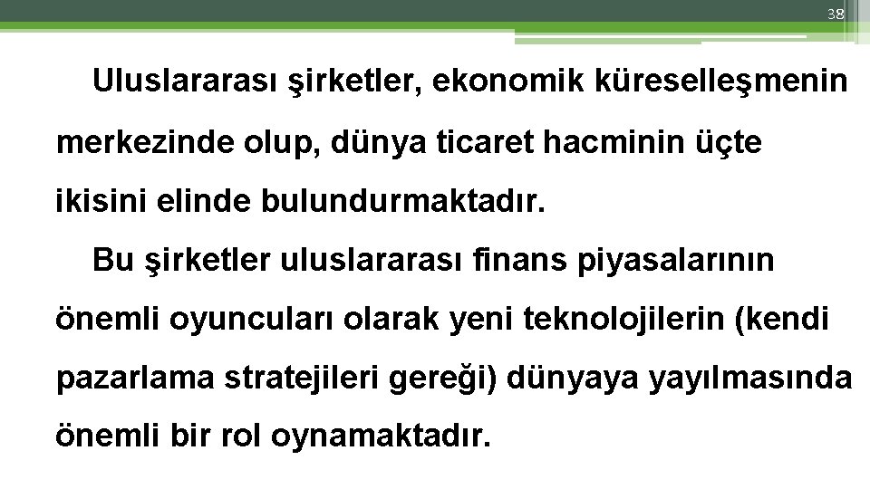 38 Uluslararası şirketler, ekonomik küreselleşmenin merkezinde olup, dünya ticaret hacminin üçte ikisini elinde bulundurmaktadır. 38 Uluslararası şirketler, ekonomik küreselleşmenin merkezinde olup, dünya ticaret hacminin üçte ikisini elinde bulundurmaktadır.