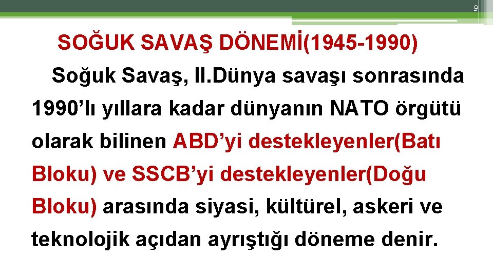 9 SOĞUK SAVAŞ DÖNEMİ(1945 -1990) Soğuk Savaş, II. Dünya savaşı sonrasında 1990’lı yıllara kadar 9 SOĞUK SAVAŞ DÖNEMİ(1945 -1990) Soğuk Savaş, II. Dünya savaşı sonrasında 1990’lı yıllara kadar