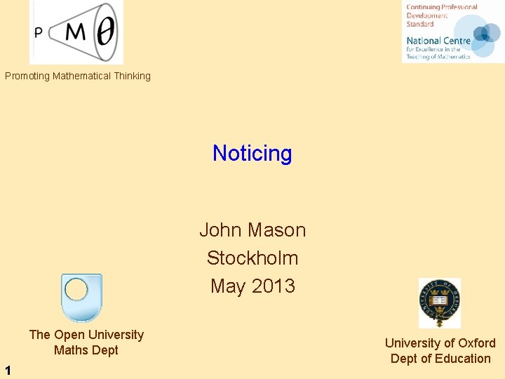 Promoting Mathematical Thinking Noticing John Mason Stockholm May 2013 The Open University Maths Dept