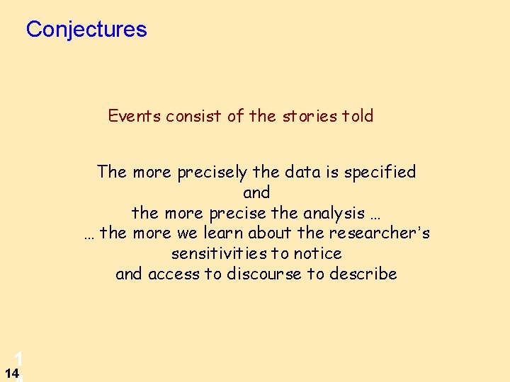 Conjectures Events consist of the stories told The more precisely the data is specified
