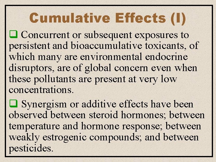 Cumulative Effects (I) q Concurrent or subsequent exposures to persistent and bioaccumulative toxicants, of Cumulative Effects (I) q Concurrent or subsequent exposures to persistent and bioaccumulative toxicants, of