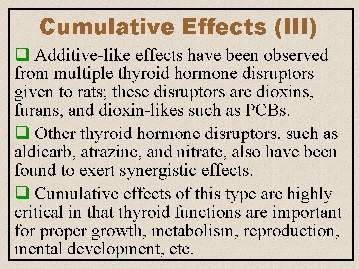 Cumulative Effects (III) q Additive-like effects have been observed from multiple thyroid hormone disruptors Cumulative Effects (III) q Additive-like effects have been observed from multiple thyroid hormone disruptors