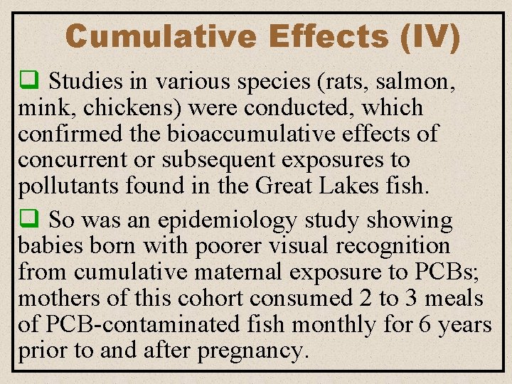 Cumulative Effects (IV) q Studies in various species (rats, salmon, mink, chickens) were conducted, Cumulative Effects (IV) q Studies in various species (rats, salmon, mink, chickens) were conducted,