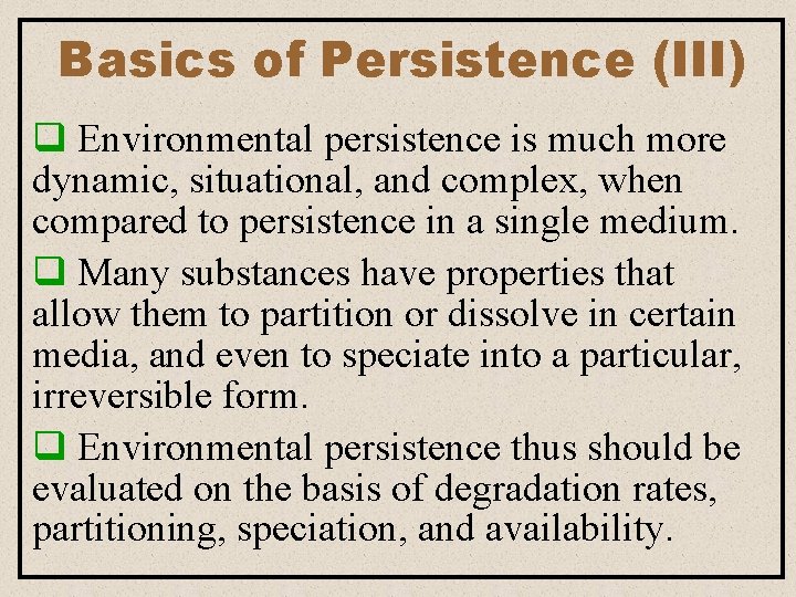 Basics of Persistence (III) q Environmental persistence is much more dynamic, situational, and complex, Basics of Persistence (III) q Environmental persistence is much more dynamic, situational, and complex,