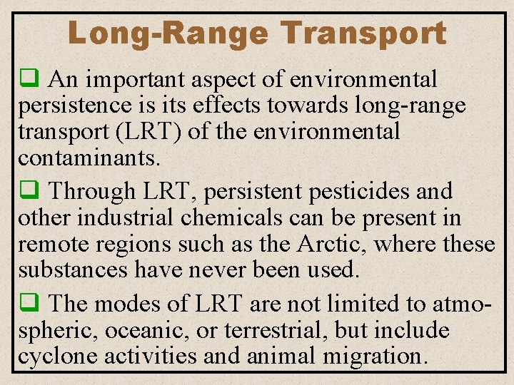 Long-Range Transport q An important aspect of environmental persistence is its effects towards long-range Long-Range Transport q An important aspect of environmental persistence is its effects towards long-range