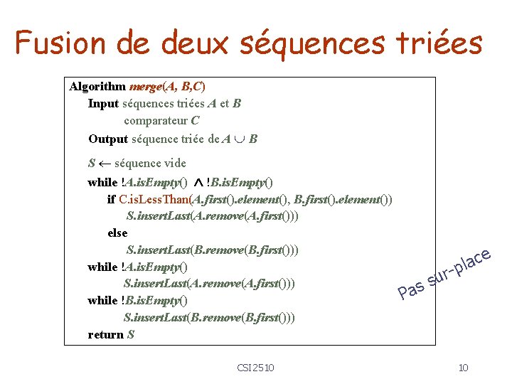 Fusion de deux séquences triées Algorithm merge(A, B, C) Input séquences triées A et