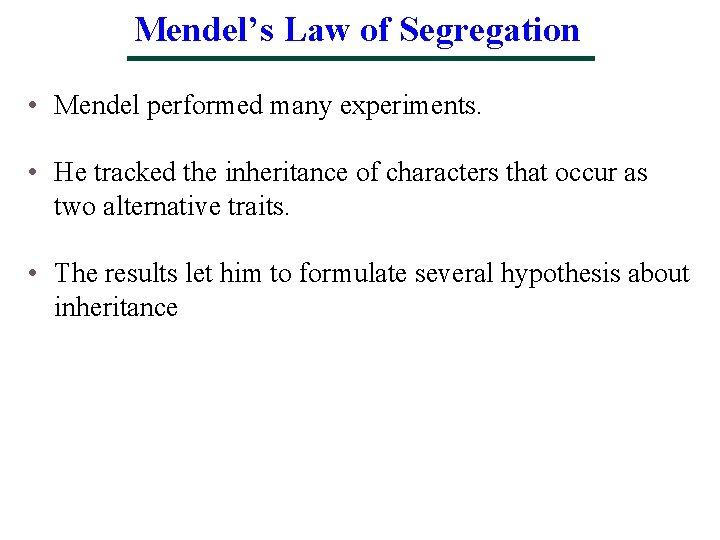 Mendel’s Law of Segregation • Mendel performed many experiments. • He tracked the inheritance