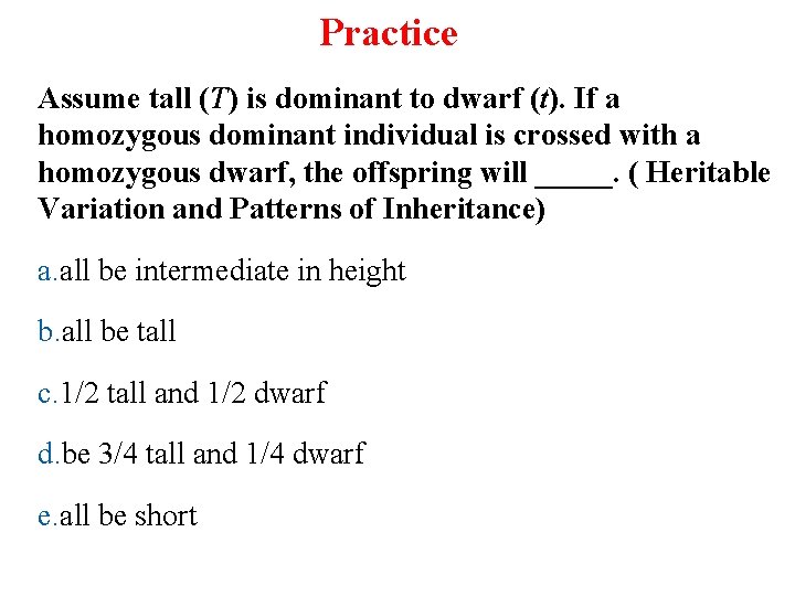 Practice Assume tall (T) is dominant to dwarf (t). If a homozygous dominant individual