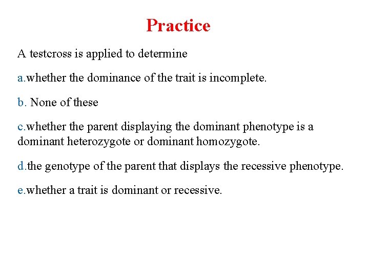 Practice A testcross is applied to determine a. whether the dominance of the trait