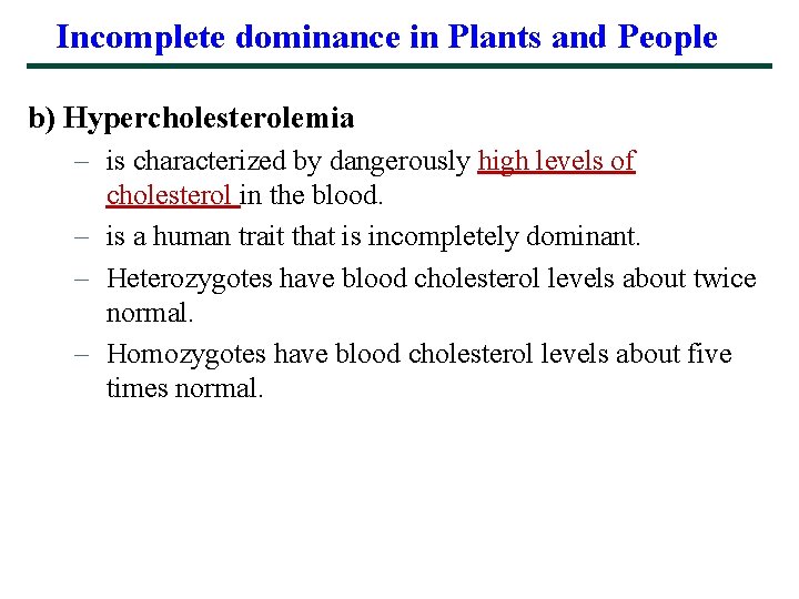 Incomplete dominance in Plants and People b) Hypercholesterolemia – is characterized by dangerously high