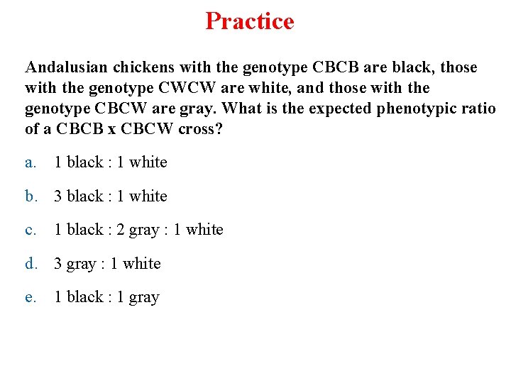 Practice Andalusian chickens with the genotype CBCB are black, those with the genotype CWCW