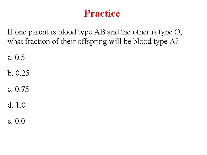 Practice If one parent is blood type AB and the other is type O,