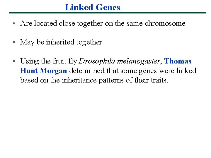 Linked Genes • Are located close together on the same chromosome • May be