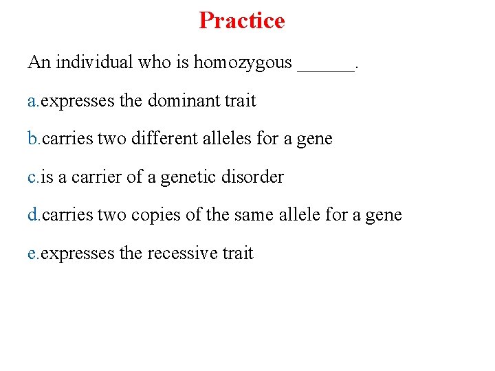 Practice An individual who is homozygous ______. a. expresses the dominant trait b. carries