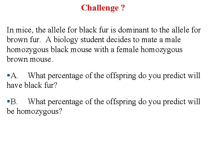 Challenge ? In mice, the allele for black fur is dominant to the allele