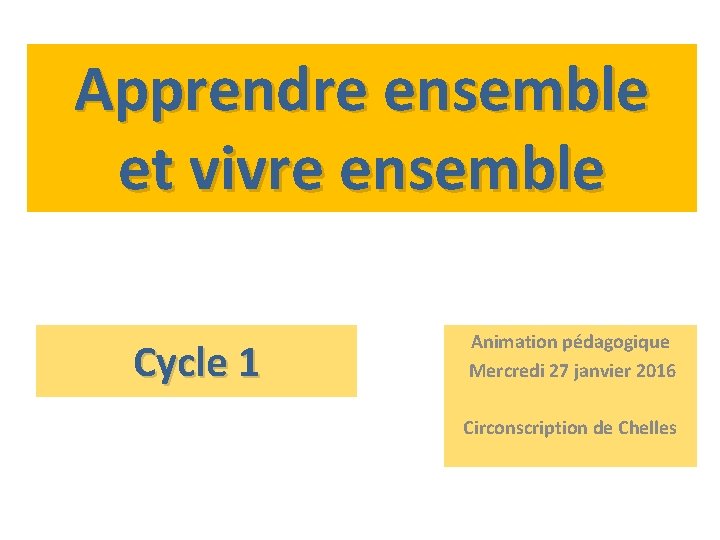 Apprendre ensemble et vivre ensemble Cycle 1 Animation pédagogique Mercredi 27 janvier 2016 Circonscription