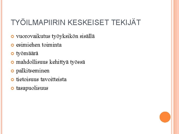 TYÖILMAPIIRIN KESKEISET TEKIJÄT vuorovaikutus työyksikön sisällä esimiehen toiminta työmäärä mahdollisuus kehittyä työssä palkitseminen tietoisuus TYÖILMAPIIRIN KESKEISET TEKIJÄT vuorovaikutus työyksikön sisällä esimiehen toiminta työmäärä mahdollisuus kehittyä työssä palkitseminen tietoisuus
