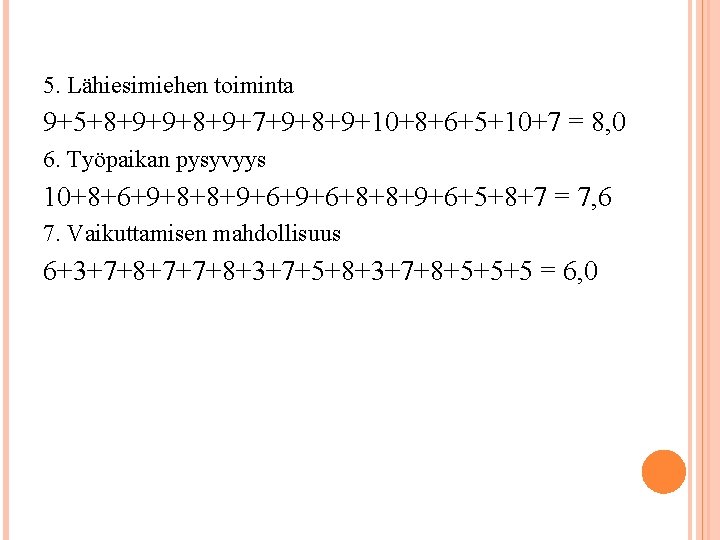 5. Lähiesimiehen toiminta 9+5+8+9+9+8+9+7+9+8+9+10+8+6+5+10+7 = 8, 0 6. Työpaikan pysyvyys 10+8+6+9+8+8+9+6+8+8+9+6+5+8+7 = 7, 6