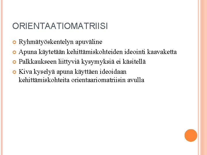 ORIENTAATIOMATRIISI Ryhmätyöskentelyn apuväline Apuna käytetään kehittämiskohteiden ideointi kaavaketta Palkkaukseen liittyviä kysymyksiä ei käsitellä Kiva