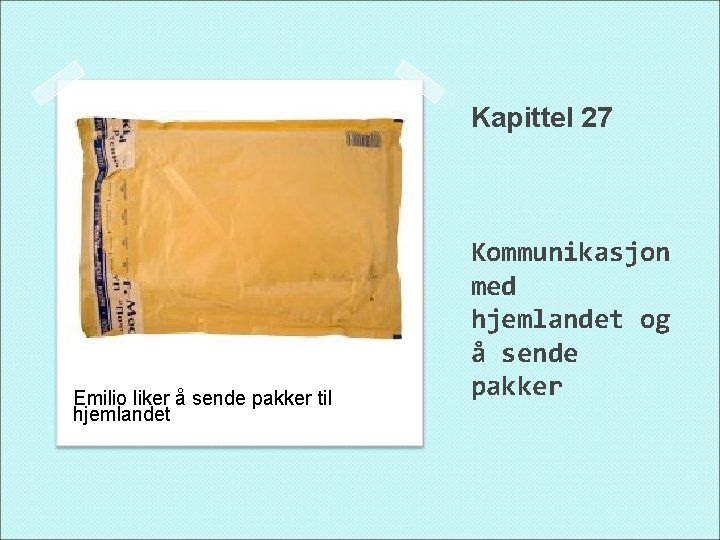 Kapittel 27 Emilio liker å sende pakker til hjemlandet Kommunikasjon med hjemlandet og å