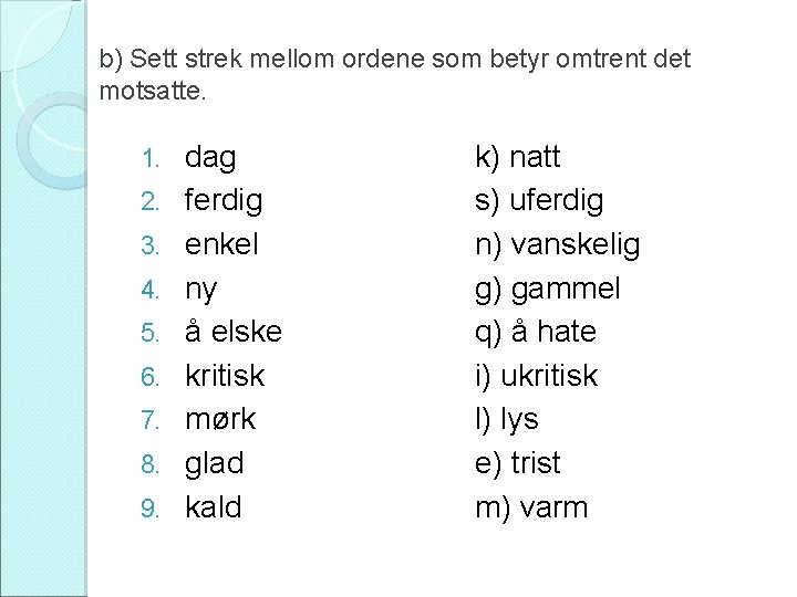 b) Sett strek mellom ordene som betyr omtrent det motsatte. 1. 2. 3. 4.