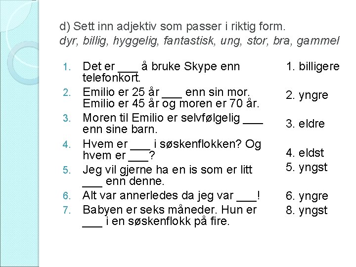 d) Sett inn adjektiv som passer i riktig form. dyr, billig, hyggelig, fantastisk, ung,