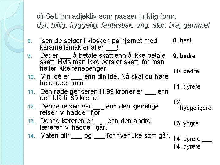 d) Sett inn adjektiv som passer i riktig form. dyr, billig, hyggelig, fantastisk, ung,