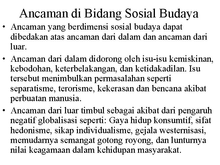 Ancaman di Bidang Sosial Budaya • Ancaman yang berdimensi sosial budaya dapat dibedakan atas
