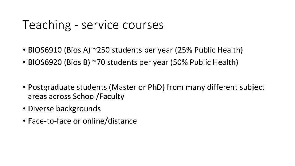 Teaching - service courses • BIOS 6910 (Bios A) ~250 students per year (25% Teaching - service courses • BIOS 6910 (Bios A) ~250 students per year (25%
