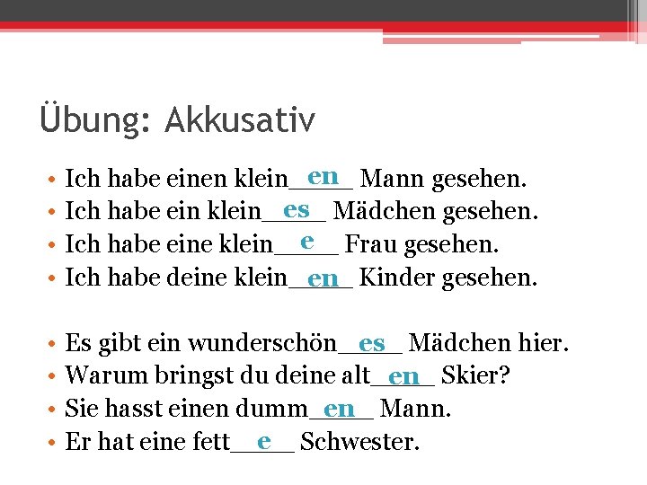 Übung: Akkusativ • • en Ich habe einen klein____ Mann gesehen. es Ich habe