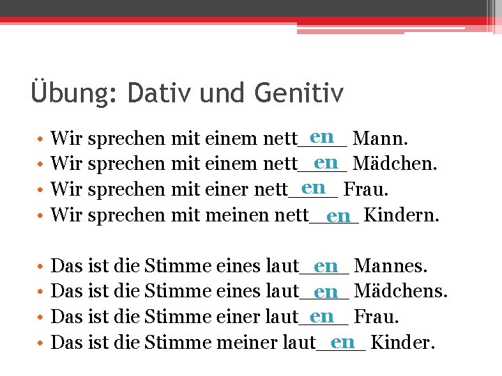 Übung: Dativ und Genitiv • • en Wir sprechen mit einem nett____ Mann. en