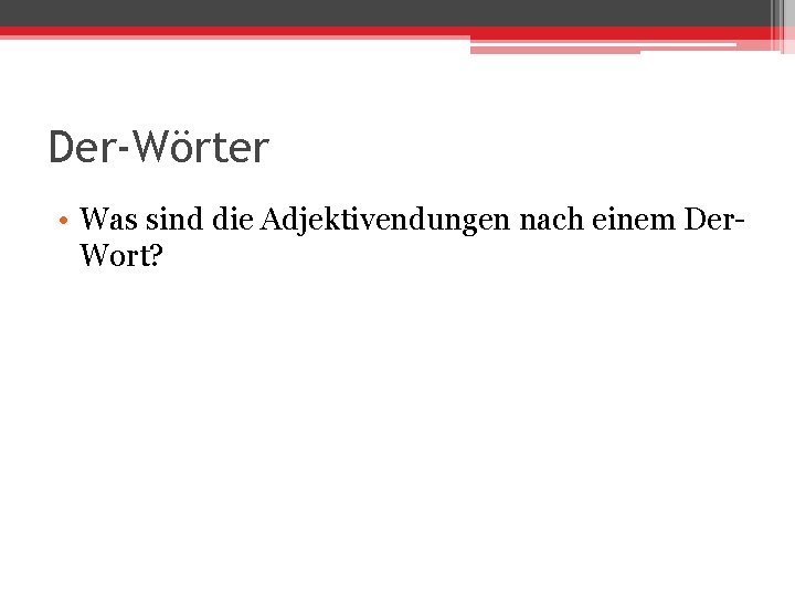 Der-Wörter • Was sind die Adjektivendungen nach einem Der. Wort? 