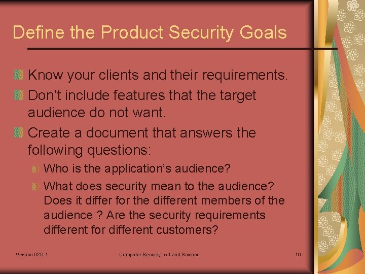 Define the Product Security Goals Know your clients and their requirements. Don’t include features