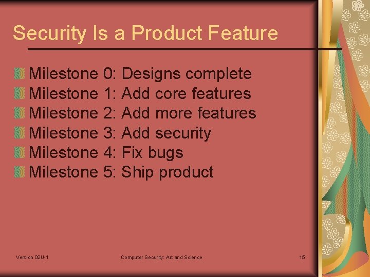 Security Is a Product Feature Milestone 0: Designs complete Milestone 1: Add core features