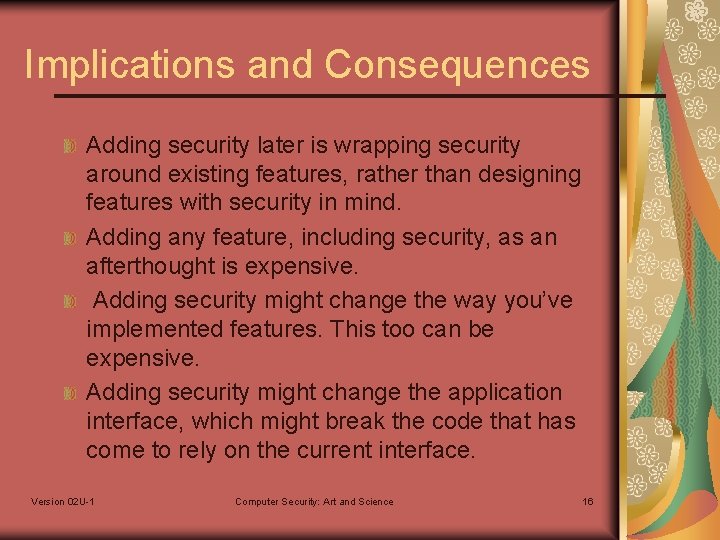 Implications and Consequences Adding security later is wrapping security around existing features, rather than