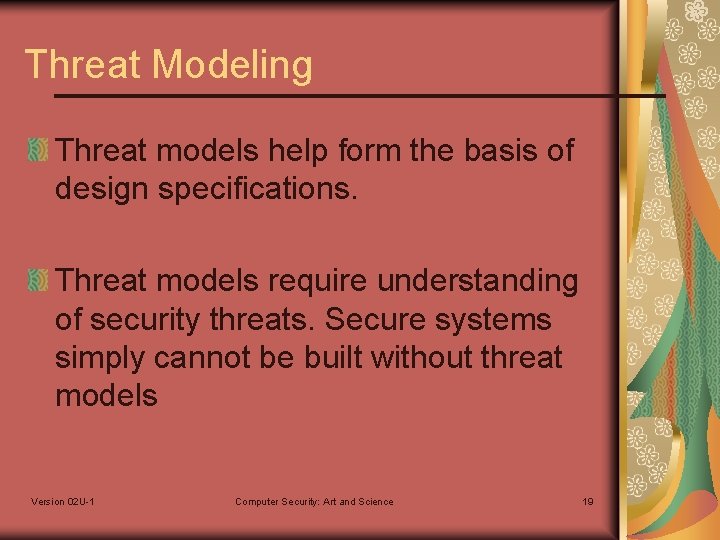 Threat Modeling Threat models help form the basis of design specifications. Threat models require