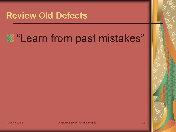 Review Old Defects “Learn from past mistakes” Version 02 U-1 Computer Security: Art and