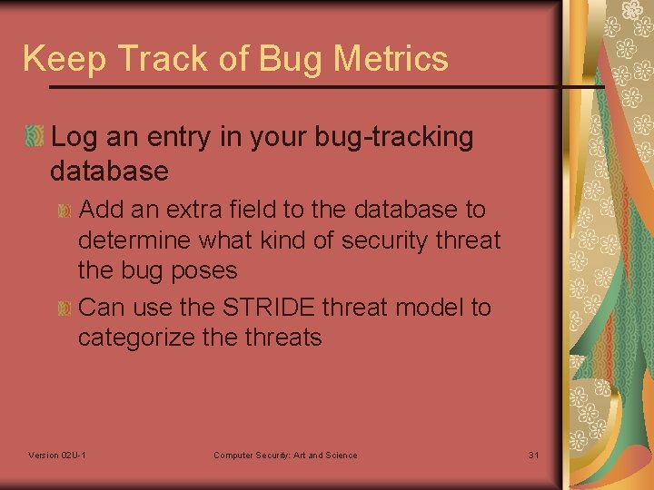 Keep Track of Bug Metrics Log an entry in your bug-tracking database Add an