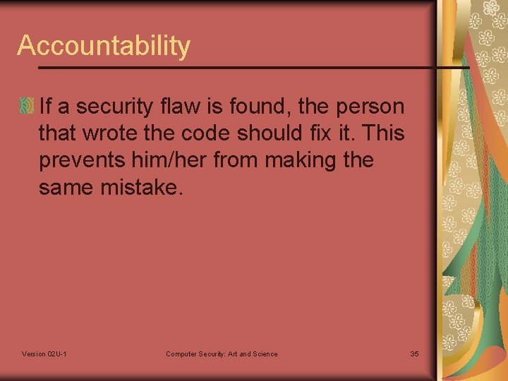Accountability If a security flaw is found, the person that wrote the code should