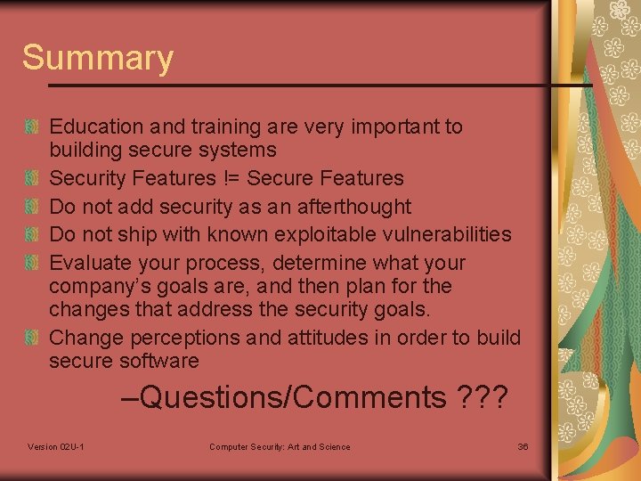 Summary Education and training are very important to building secure systems Security Features !=