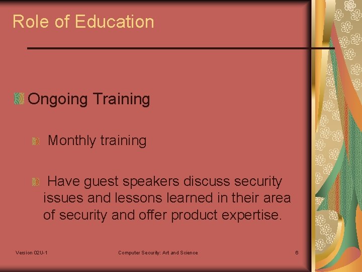 Role of Education Ongoing Training Monthly training Have guest speakers discuss security issues and