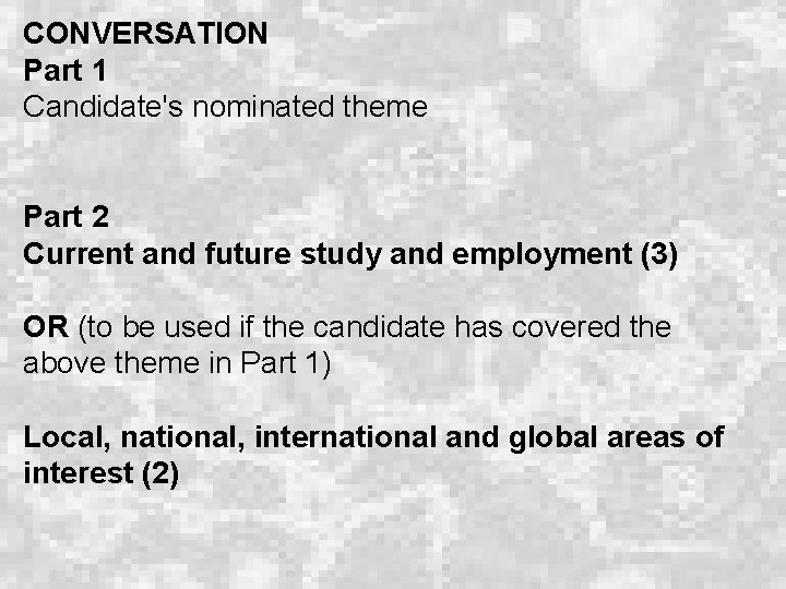 CONVERSATION Part 1 Candidate's nominated theme Part 2 Current and future study and employment