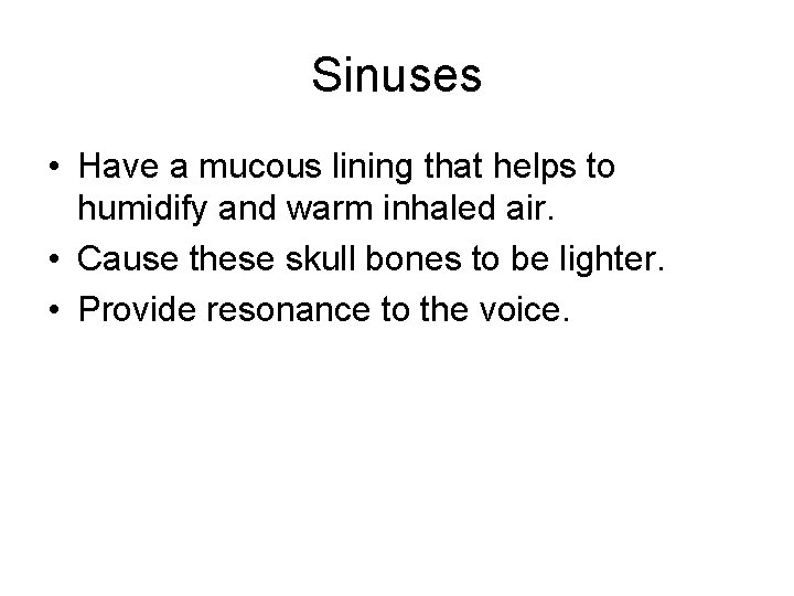 Sinuses • Have a mucous lining that helps to humidify and warm inhaled air. Sinuses • Have a mucous lining that helps to humidify and warm inhaled air.