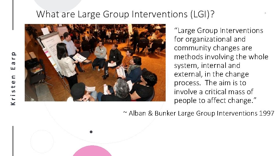 Kristen Earp What are Large Group Interventions (LGI)? 3 “Large Group Interventions for organizational